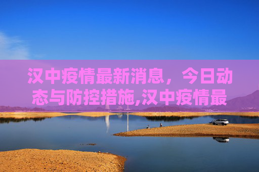汉中疫情最新消息，今日动态与防控措施,汉中疫情最新消息今天