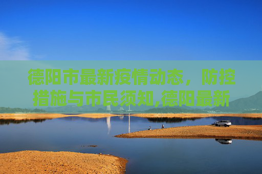 德阳市最新疫情动态，防控措施与市民须知,德阳最新疫情