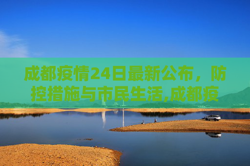 成都疫情24日最新公布，防控措施与市民生活,成都疫情24日最新公布