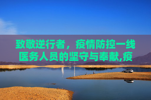 致敬逆行者，疫情防控一线医务人员的坚守与奉献,疫情防控一线医务人员