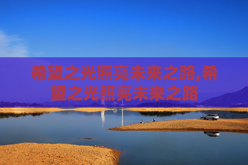 希望之光照亮未来之路,希望之光照亮未来之路