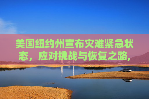 美国纽约州宣布灾难紧急状态，应对挑战与恢复之路,美国纽约州进入灾难紧急状态