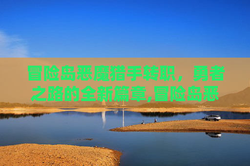 冒险岛恶魔猎手转职，勇者之路的全新篇章,冒险岛恶魔猎手转职