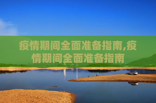 疫情期间全面准备指南,疫情期间全面准备指南