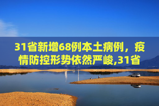31省新增68例本土病例，疫情防控形势依然严峻,31省新增68例本土