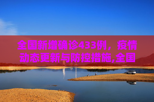 全国新增确诊433例，疫情动态更新与防控措施,全国新增确诊433例