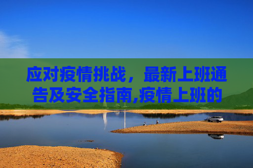 应对疫情挑战，最新上班通告及安全指南,疫情上班的最新通告