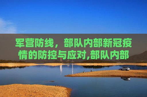 军营防线，部队内部新冠疫情的防控与应对,部队内部是否存在新冠疫情？