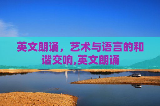 英文朗诵，艺术与语言的和谐交响,英文朗诵