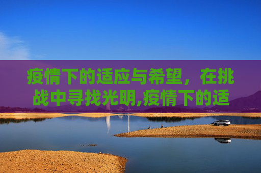 疫情下的适应与希望，在挑战中寻找光明,疫情下的适应与希望
