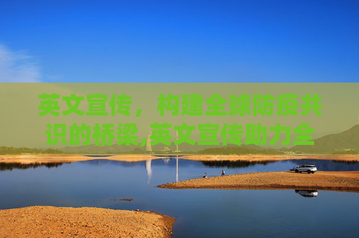 英文宣传，构建全球防疫共识的桥梁,英文宣传助力全球防疫共识构建