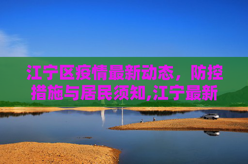 江宁区疫情最新动态，防控措施与居民须知,江宁最新疫情新消息通知的简单介绍
