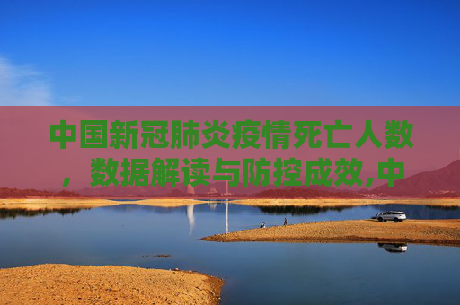 中国新冠肺炎疫情死亡人数，数据解读与防控成效,中国新冠肺炎疫情死亡人数