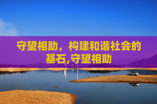 守望相助，构建和谐社会的基石,守望相助