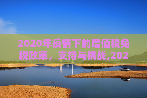2020年疫情下的增值税免税政策，支持与挑战,2020年疫情增值税免税政策