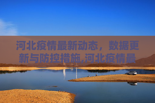 河北疫情最新动态，数据更新与防控措施,河北疫情最新数据消息